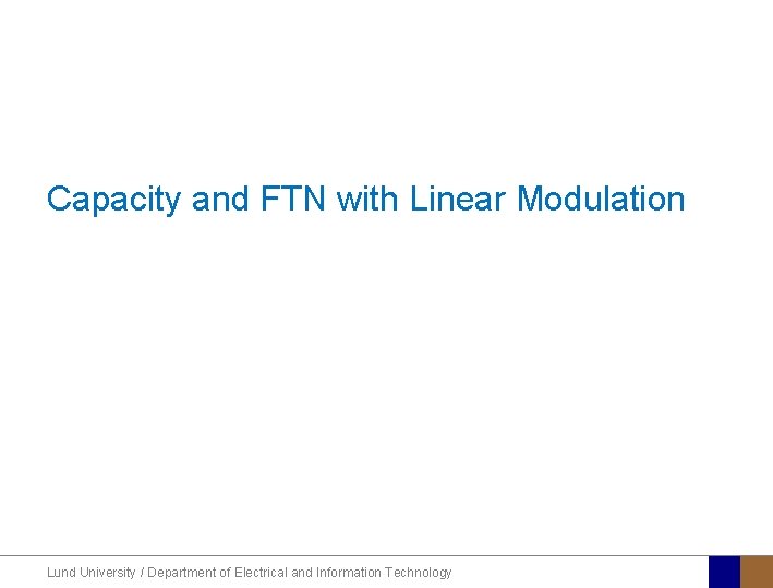 Capacity and FTN with Linear Modulation Lund University / Department of Electrical and Information