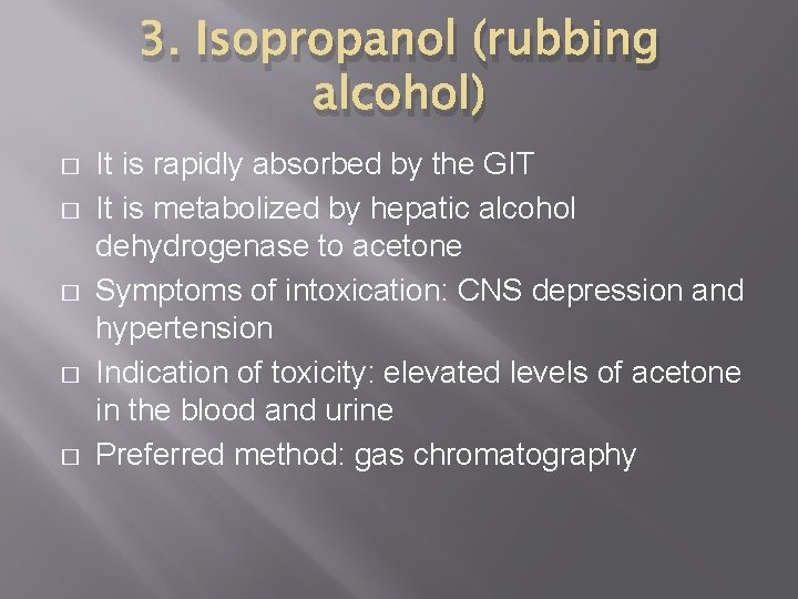 3. Isopropanol (rubbing alcohol) � � � It is rapidly absorbed by the GIT