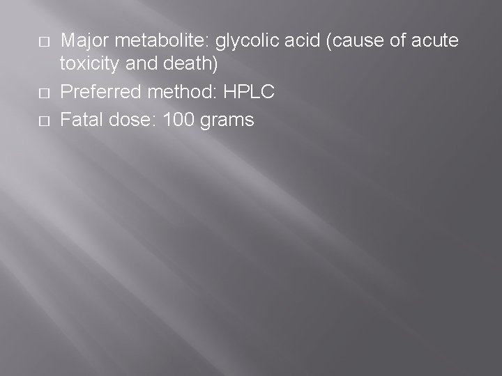 � � � Major metabolite: glycolic acid (cause of acute toxicity and death) Preferred