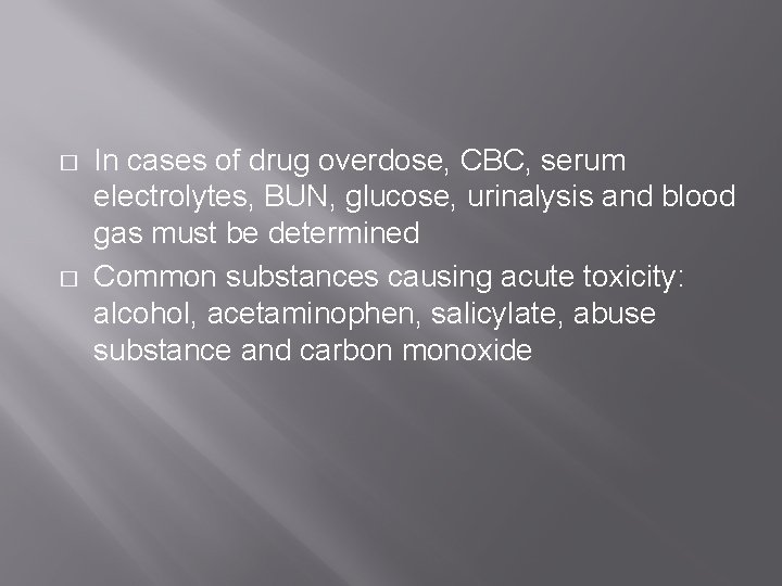 � � In cases of drug overdose, CBC, serum electrolytes, BUN, glucose, urinalysis and