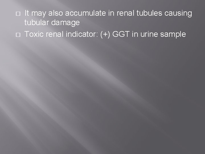 � � It may also accumulate in renal tubules causing tubular damage Toxic renal