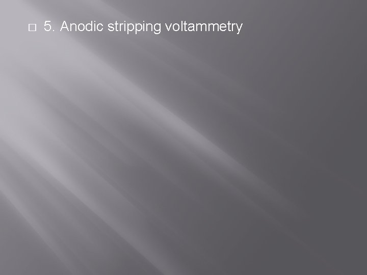 � 5. Anodic stripping voltammetry 