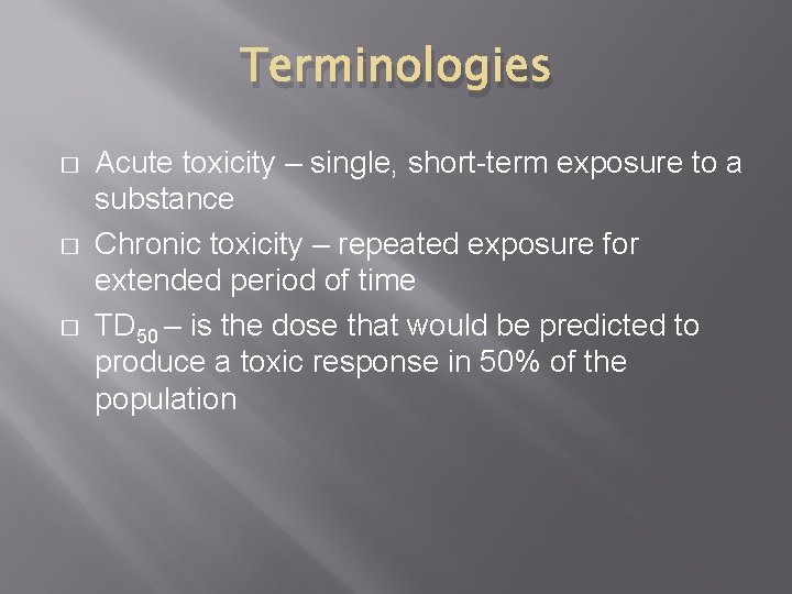 Terminologies � � � Acute toxicity – single, short-term exposure to a substance Chronic