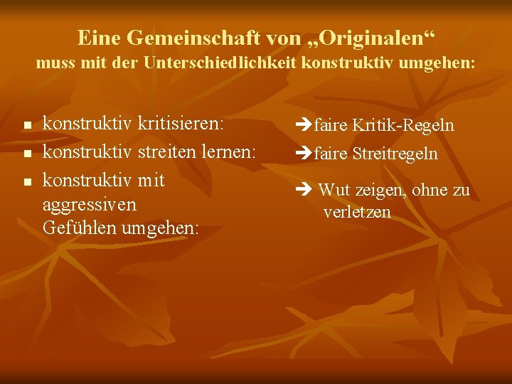 Eine Gemeinschaft von „Originalen“ muss mit der Unterschiedlichkeit konstruktiv umgehen: n n n konstruktiv