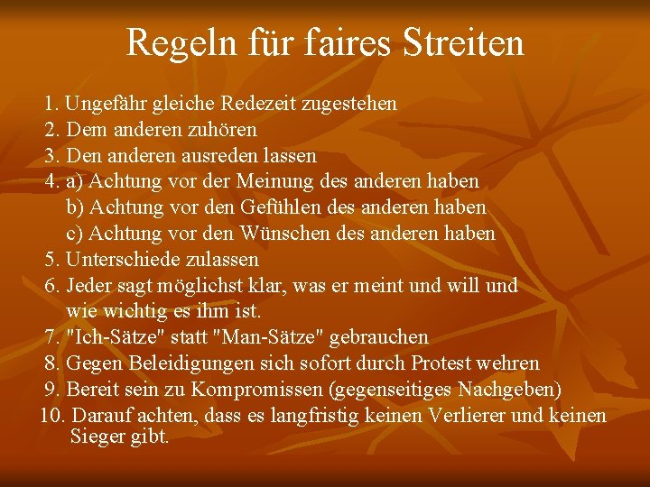 Regeln für faires Streiten 1. Ungefähr gleiche Redezeit zugestehen 2. Dem anderen zuhören 3.