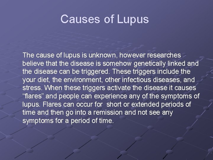 Causes of Lupus The cause of lupus is unknown, however researches believe that the