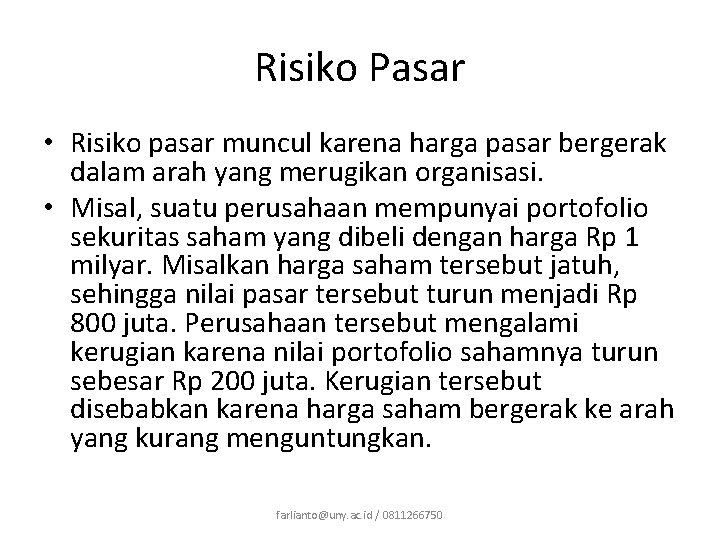 Risiko Pasar • Risiko pasar muncul karena harga pasar bergerak dalam arah yang merugikan