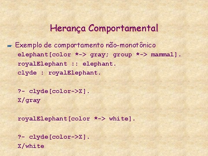 Herança Comportamental * Exemplo de comportamento não-monotônico elephant[color *-> gray; group *-> mammal]. royal.