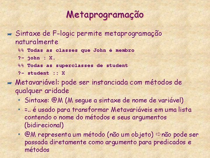 Metaprogramação * Sintaxe de F-logic permite metaprogramação naturalmente %% ? - * Todas as