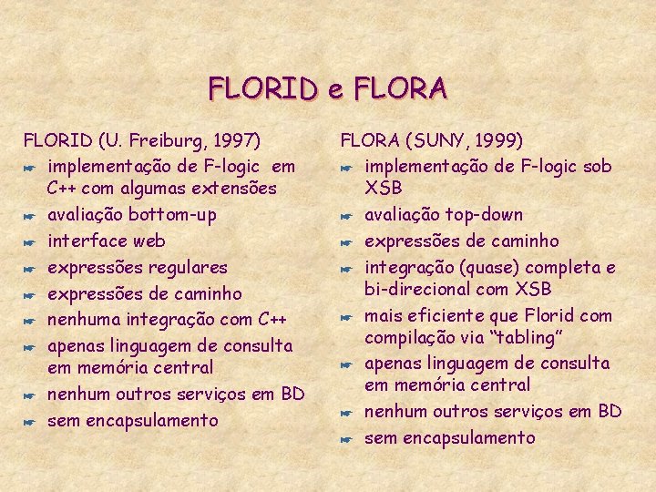 FLORID e FLORA FLORID (U. Freiburg, 1997) * implementação de F-logic em C++ com