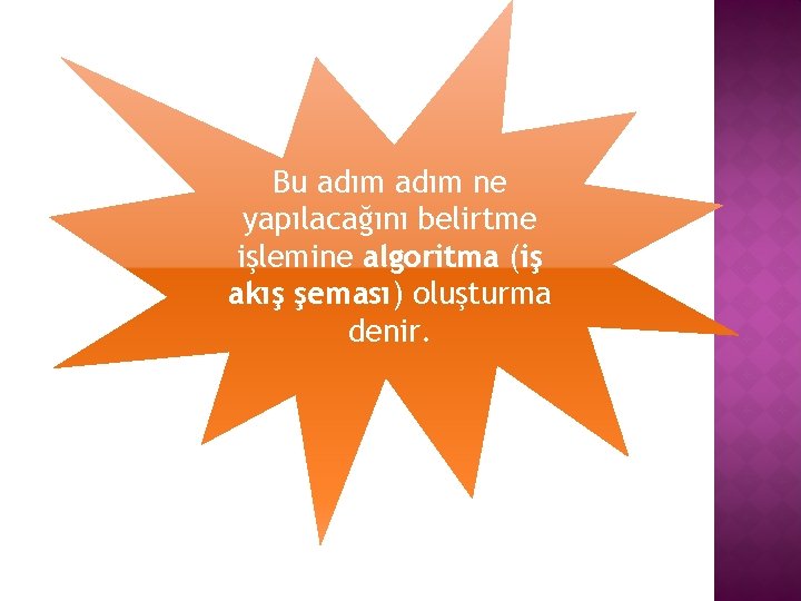 Bu adım ne yapılacağını belirtme işlemine algoritma (iş akış şeması) oluşturma denir. 