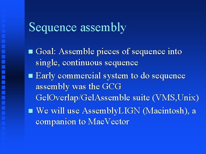 Sequence assembly Goal: Assemble pieces of sequence into single, continuous sequence Early commercial system