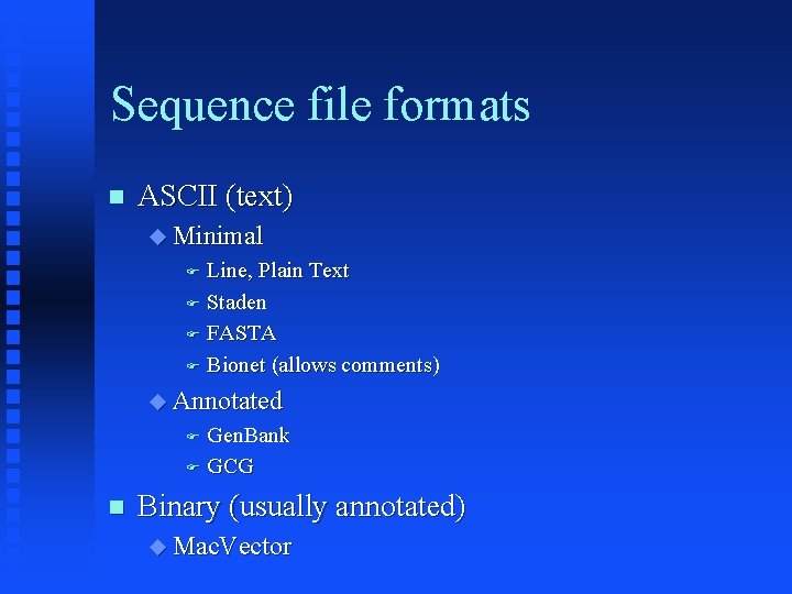 Sequence file formats ASCII (text) Minimal Line, Plain Text Staden FASTA Bionet (allows comments)