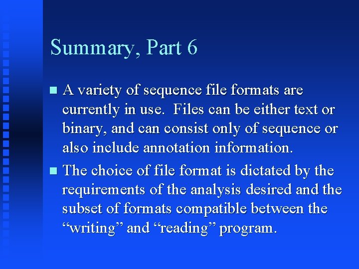 Summary, Part 6 A variety of sequence file formats are currently in use. Files