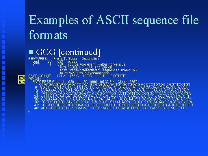 Examples of ASCII sequence file formats GCG [continued] FEATURES From To/Span Description pept 30