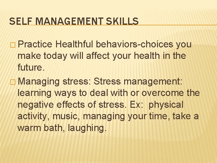 SELF MANAGEMENT SKILLS � Practice Healthful behaviors-choices you make today will affect your health