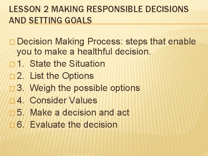 LESSON 2 MAKING RESPONSIBLE DECISIONS AND SETTING GOALS � Decision Making Process: steps that