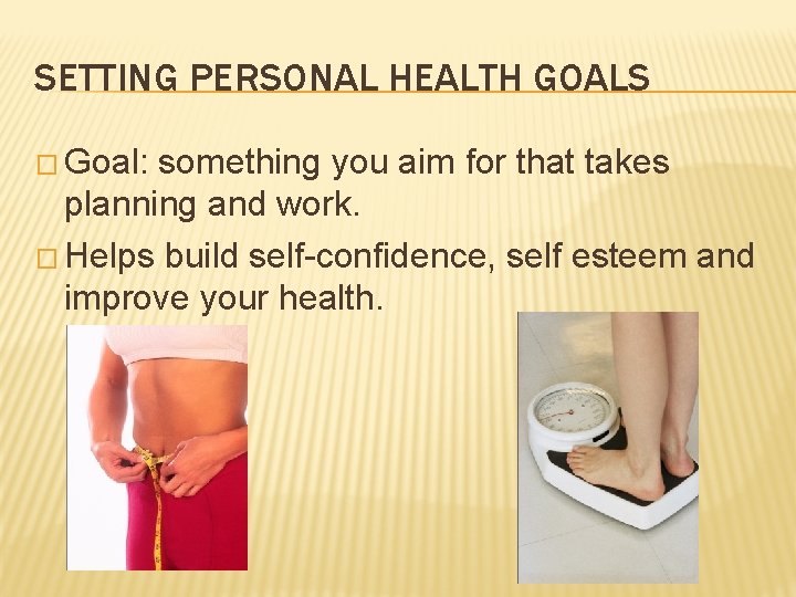SETTING PERSONAL HEALTH GOALS � Goal: something you aim for that takes planning and