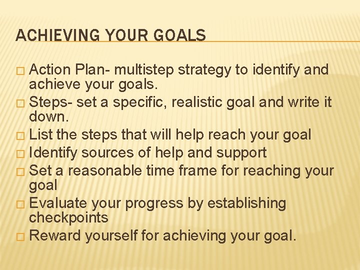 ACHIEVING YOUR GOALS � Action Plan- multistep strategy to identify and achieve your goals.