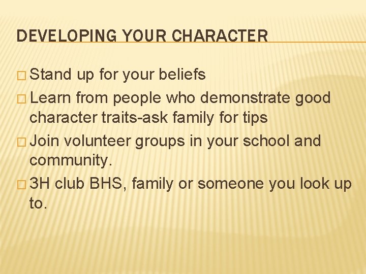 DEVELOPING YOUR CHARACTER � Stand up for your beliefs � Learn from people who