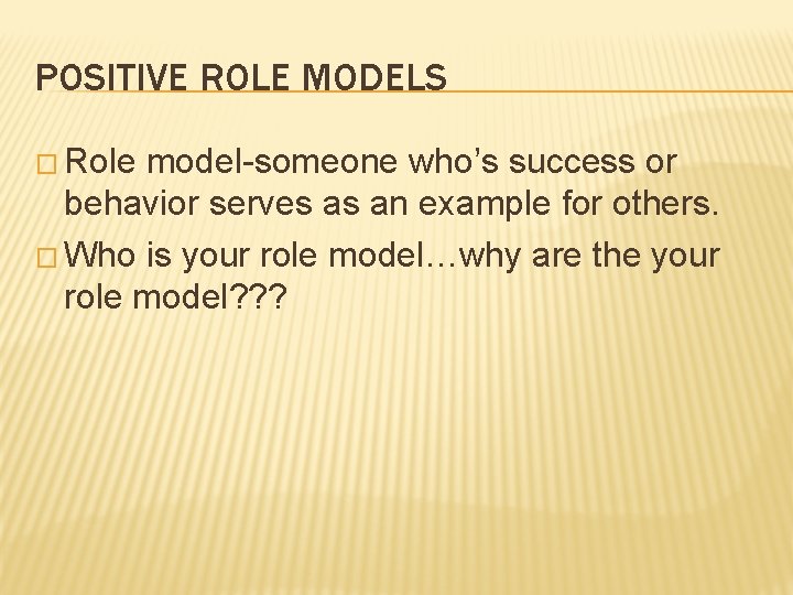 POSITIVE ROLE MODELS � Role model-someone who’s success or behavior serves as an example