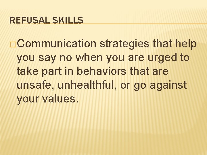 REFUSAL SKILLS �Communication strategies that help you say no when you are urged to