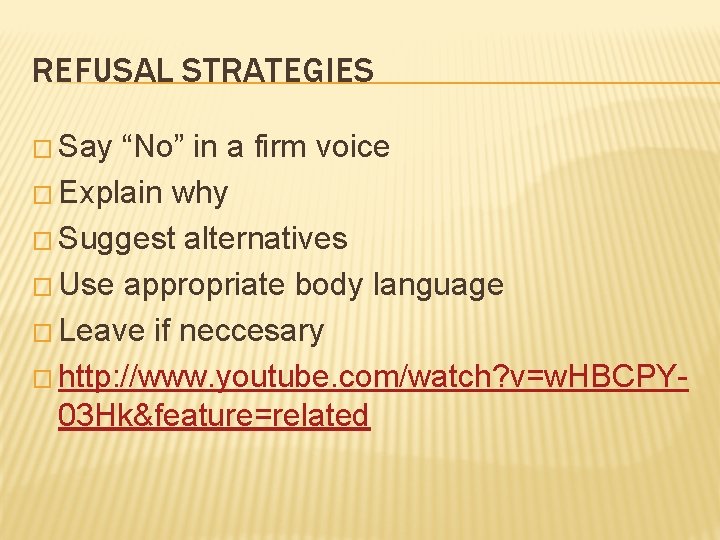 REFUSAL STRATEGIES � Say “No” in a firm voice � Explain why � Suggest