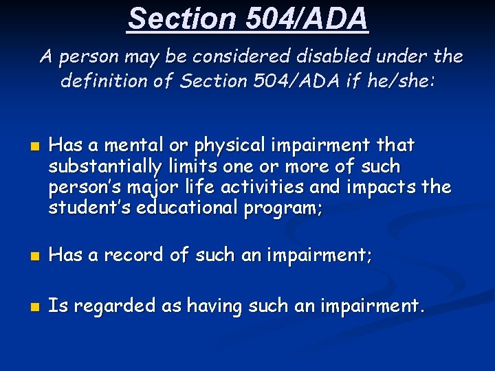 Section 504/ADA A person may be considered disabled under the definition of Section 504/ADA