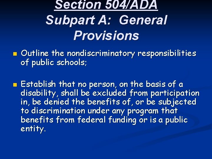 Section 504/ADA Subpart A: General Provisions n n Outline the nondiscriminatory responsibilities of public