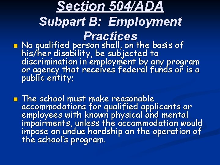 Section 504/ADA n n Subpart B: Employment Practices No qualified person shall, on the