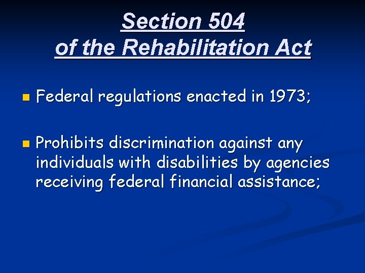Section 504 of the Rehabilitation Act n n Federal regulations enacted in 1973; Prohibits