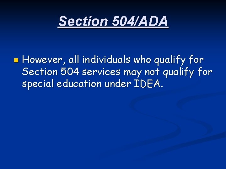 Section 504/ADA n However, all individuals who qualify for Section 504 services may not