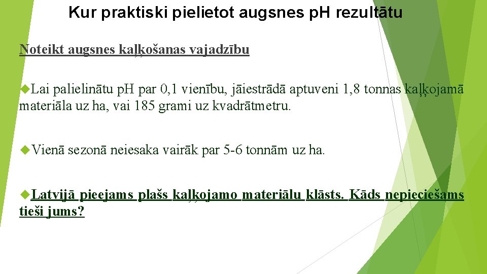 Kur praktiski pielietot augsnes p. H rezultātu Noteikt augsnes kaļķošanas vajadzību Lai palielinātu p.