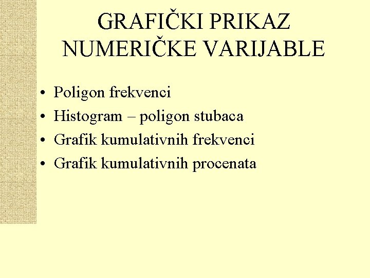 GRAFIČKI PRIKAZ NUMERIČKE VARIJABLE • • Poligon frekvenci Histogram – poligon stubaca Grafik kumulativnih