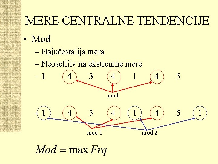 MERE CENTRALNE TENDENCIJE • Mod – Najučestalija mera – Neosetljiv na ekstremne mere –