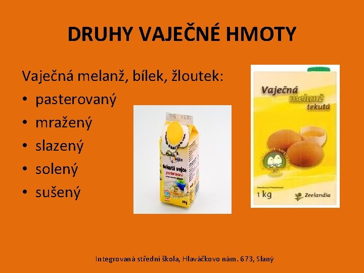 DRUHY VAJEČNÉ HMOTY Vaječná melanž, bílek, žloutek: • pasterovaný • mražený • slazený •