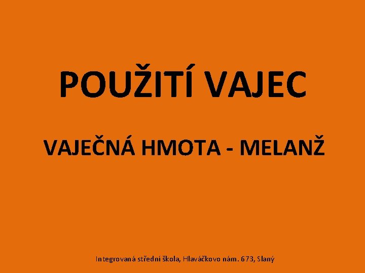 POUŽITÍ VAJEC VAJEČNÁ HMOTA - MELANŽ Integrovaná střední škola, Hlaváčkovo nám. 673, Slaný 