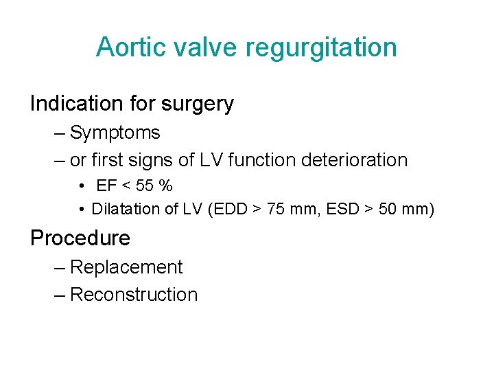 Aortic valve regurgitation Indication for surgery – Symptoms – or first signs of LV