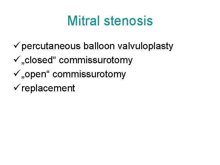 Mitral stenosis ü percutaneous balloon valvuloplasty ü „closed“ commissurotomy ü „open“ commissurotomy ü replacement