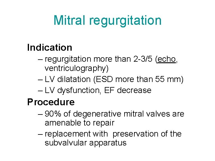 Mitral regurgitation Indication – regurgitation more than 2 -3/5 (echo, ventriculography) – LV dilatation