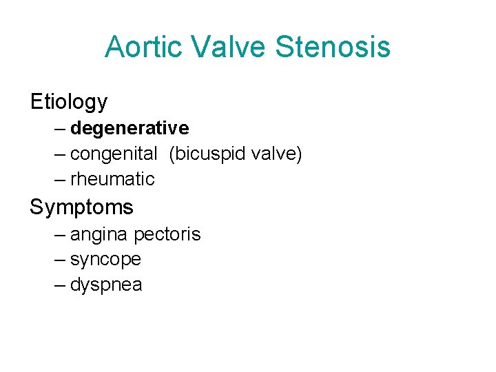 Aortic Valve Stenosis Etiology – degenerative – congenital (bicuspid valve) – rheumatic Symptoms –
