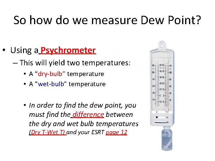 So how do we measure Dew Point? • Using a Psychrometer – This will