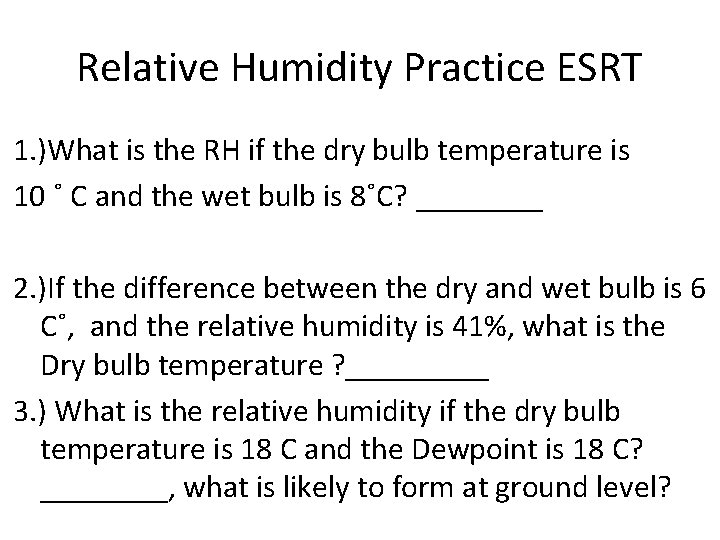 Relative Humidity Practice ESRT 1. )What is the RH if the dry bulb temperature