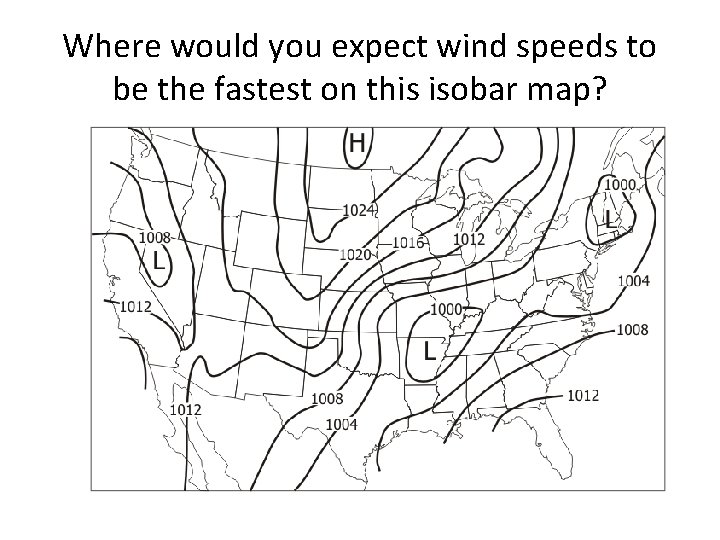 Where would you expect wind speeds to be the fastest on this isobar map?