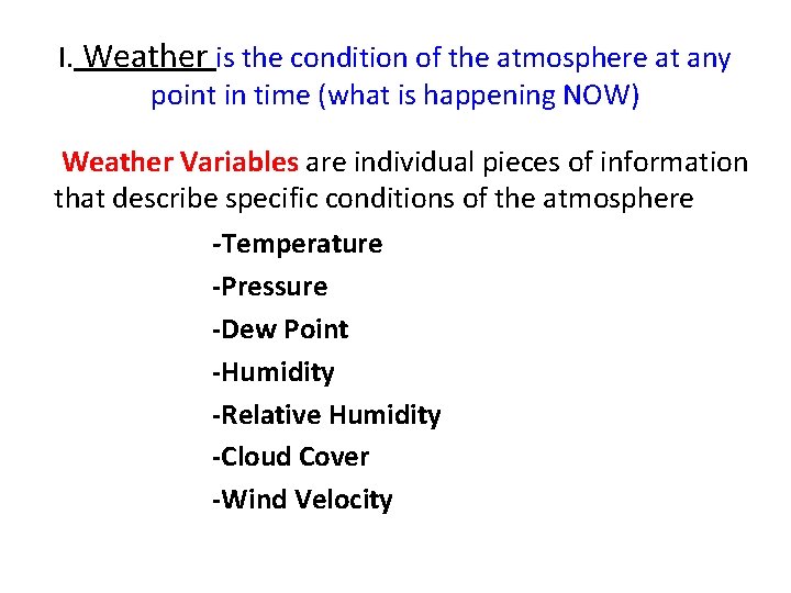 I. Weather is the condition of the atmosphere at any point in time (what