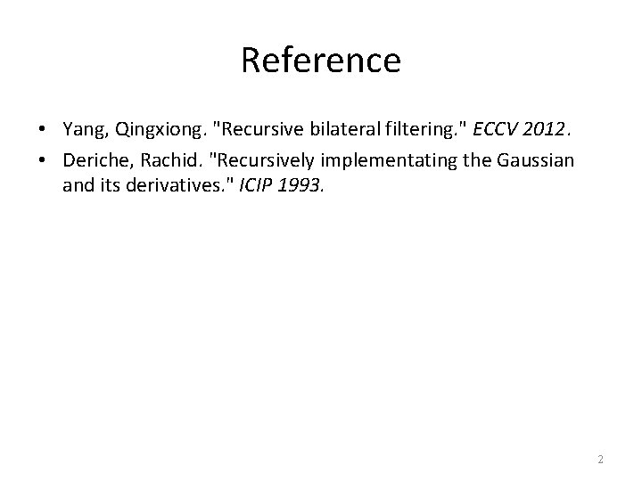 Reference • Yang, Qingxiong. "Recursive bilateral filtering. " ECCV 2012. • Deriche, Rachid. "Recursively