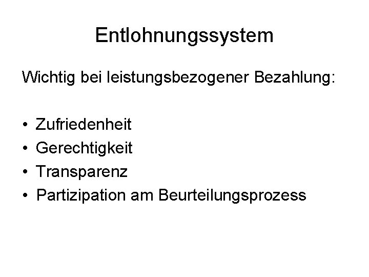 Entlohnungssystem Wichtig bei leistungsbezogener Bezahlung: • • Zufriedenheit Gerechtigkeit Transparenz Partizipation am Beurteilungsprozess 