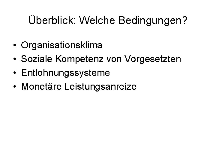 Überblick: Welche Bedingungen? • • Organisationsklima Soziale Kompetenz von Vorgesetzten Entlohnungssysteme Monetäre Leistungsanreize 