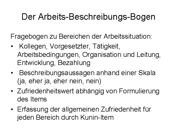 Der Arbeits-Beschreibungs-Bogen Fragebogen zu Bereichen der Arbeitssituation: • Kollegen, Vorgesetzter, Tätigkeit, Arbeitsbedingungen, Organisation und