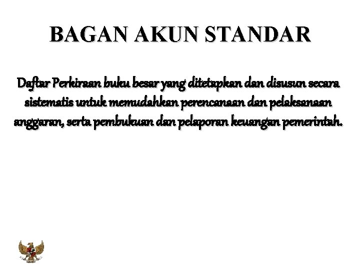 BAGAN AKUN STANDAR Daftar Perkiraan buku besar yang ditetapkan disusun secara sistematis untuk memudahkan